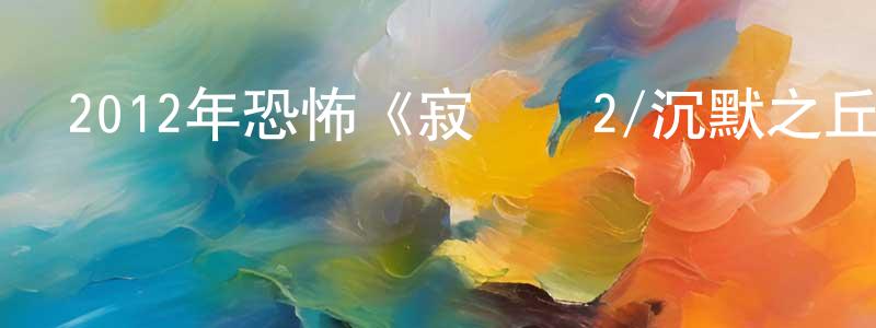 陳超男的動漫綜藝大全,2012年恐怖《寂靜嶺2/沉默之丘2》720p.BD中英雙字幕迅雷下載_深夜電影